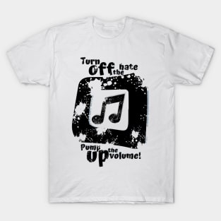 Turn off the hate pump up the volume T-Shirt